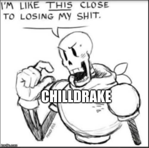 Im like THIS close to losing my shit. | CHILLDRAKE | image tagged in im like this close to losing my shit | made w/ Imgflip meme maker