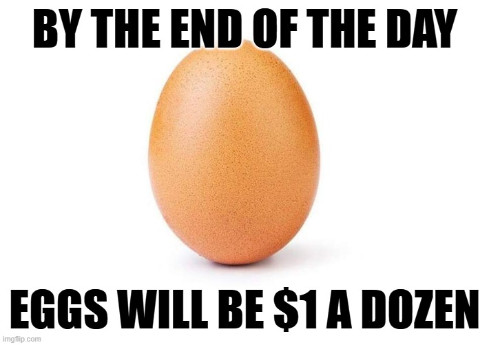 The Incredible, Magic Falling Prices | BY THE END OF THE DAY; EGGS WILL BE $1 A DOZEN | image tagged in eggbert | made w/ Imgflip meme maker