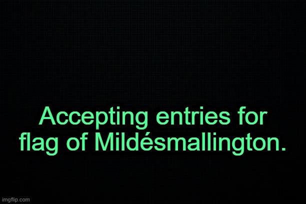 . | Accepting entries for flag of Mildésmallington. | image tagged in the black | made w/ Imgflip meme maker