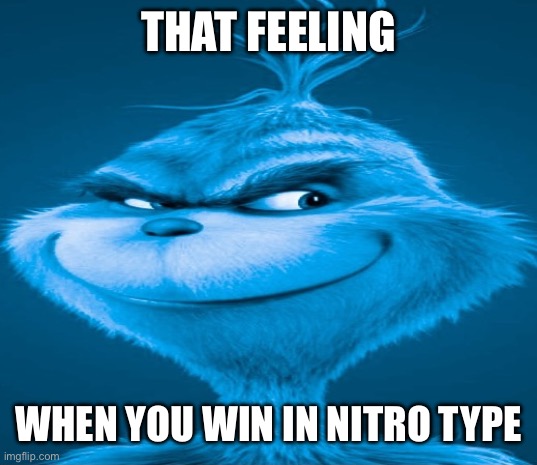 Nitro Type was nostalgic | THAT FEELING; WHEN YOU WIN IN NITRO TYPE | image tagged in blue grinch,nitro type,funny memes | made w/ Imgflip meme maker