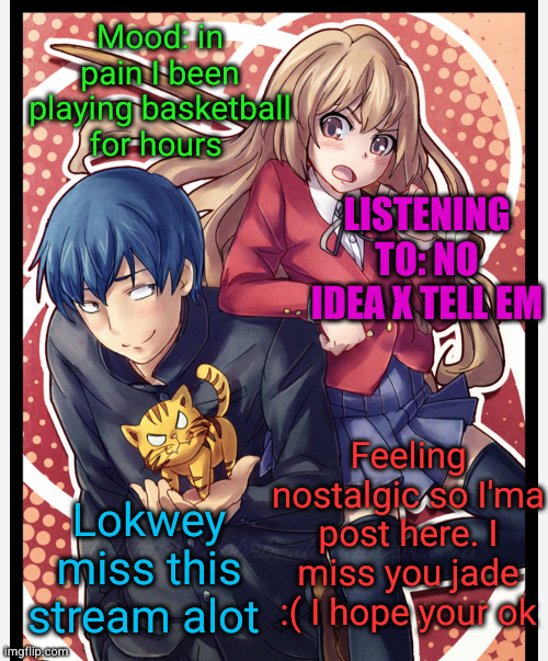 used to be such a W stream | Mood: in pain I been playing basketball for hours; LISTENING TO: NO IDEA X TELL EM; Feeling nostalgic so I'ma post here. I miss you jade :( I hope your ok; Lokwey miss this stream alot | image tagged in anime announcement,anime,announcement,taiga aisaka,toradora,ryuji | made w/ Imgflip meme maker