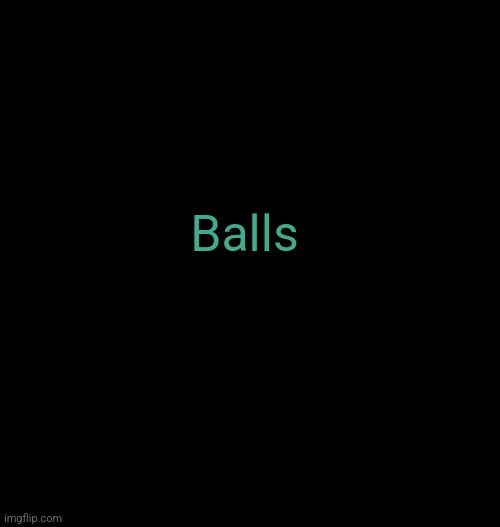 Balls | Balls | image tagged in balls | made w/ Imgflip meme maker