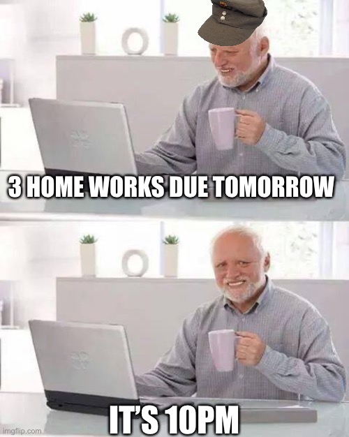 Hide the Pain Harold | 3 HOME WORKS DUE TOMORROW; IT’S 10PM | image tagged in memes,hide the pain harold,school,among us,drake hotline bling | made w/ Imgflip meme maker