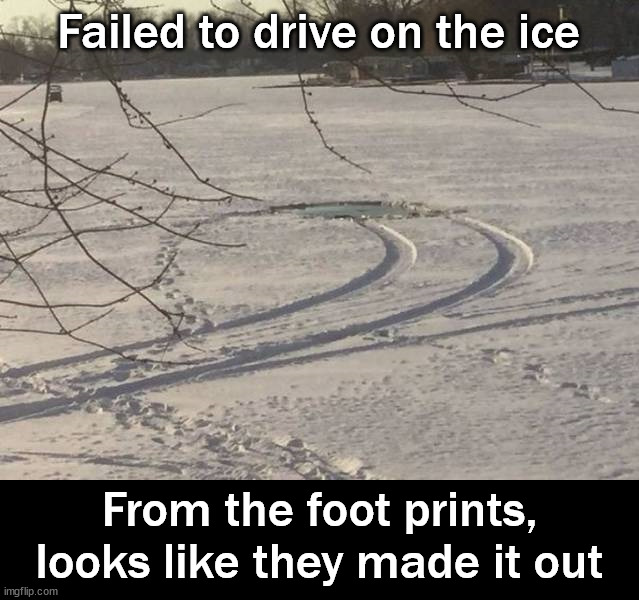 Drive was kinda cold | Failed to drive on the ice; From the foot prints, looks like they made it out | image tagged in you had one job | made w/ Imgflip meme maker