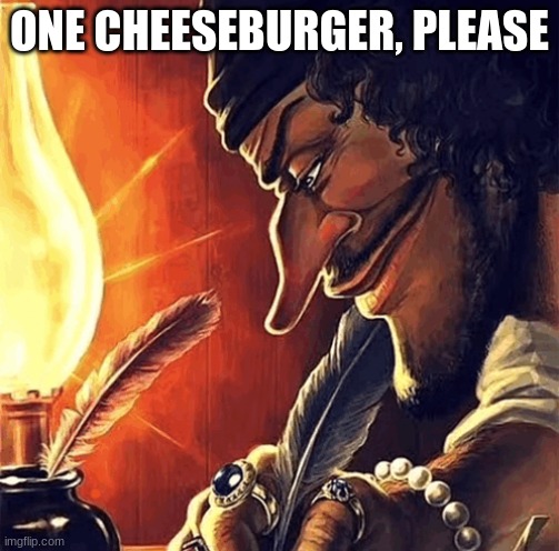 blackbeard writing | ONE CHEESEBURGER, PLEASE | image tagged in blackbeard writing | made w/ Imgflip meme maker