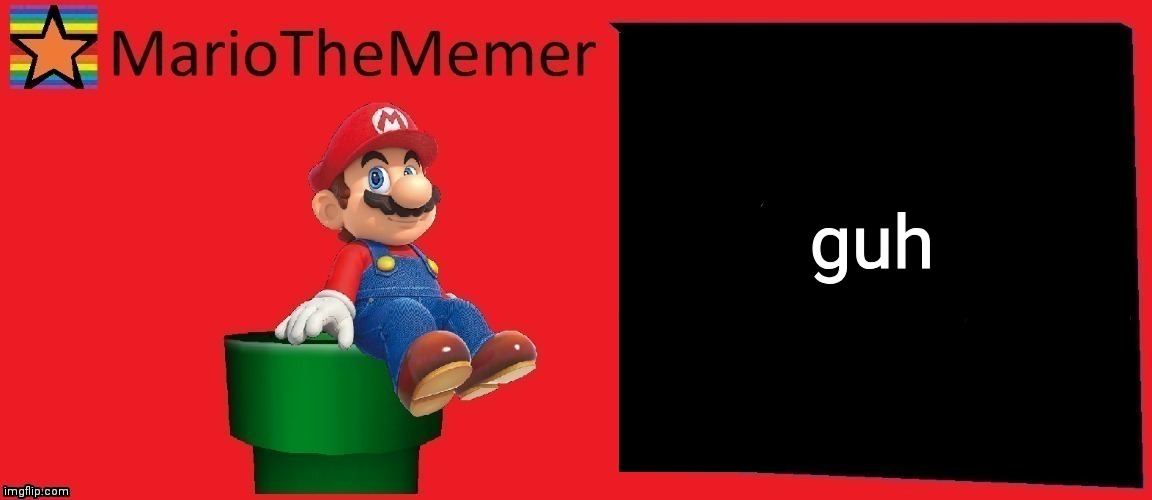 MarioTheMemer announcement template v1 | guh | image tagged in mariothememer announcement template v1 | made w/ Imgflip meme maker