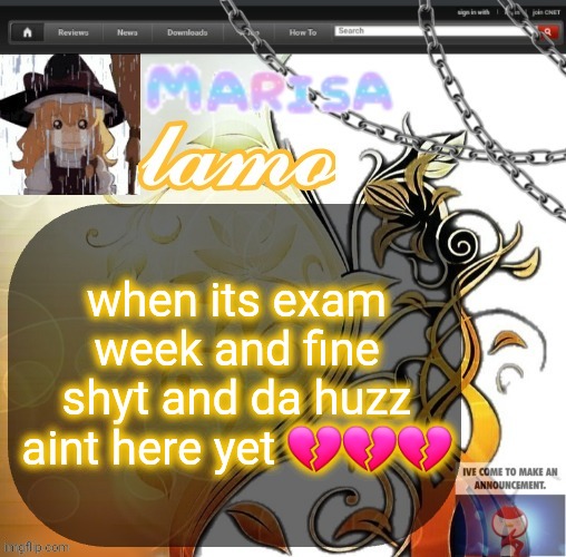 .Marisa. yappage temp | when its exam week and fine shyt and da huzz aint here yet 💔💔💔 | image tagged in marisa yappage temp | made w/ Imgflip meme maker