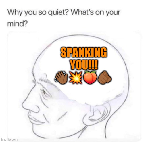 Naughty Thoughts... | SPANKING YOU!!!
👋🏾💥🍑🫵🏾 | image tagged in what's on your mind,trending,viral,funny,memes | made w/ Imgflip meme maker