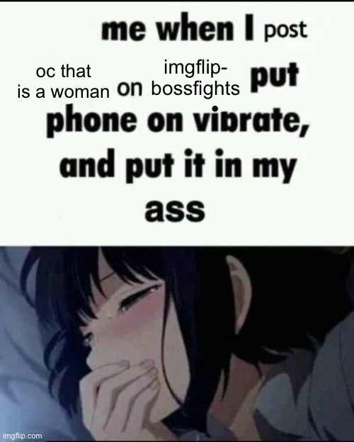 mfs are straight simps like what???? | imgflip- bossfights; oc that is a woman | image tagged in me when i post x on x put my phone on vibrate shove it up ass | made w/ Imgflip meme maker