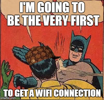 Batman Slapping Robin Meme | I'M GOING TO BE THE VERY FIRST TO GET A WIFI CONNECTION | image tagged in memes,batman slapping robin,scumbag | made w/ Imgflip meme maker
