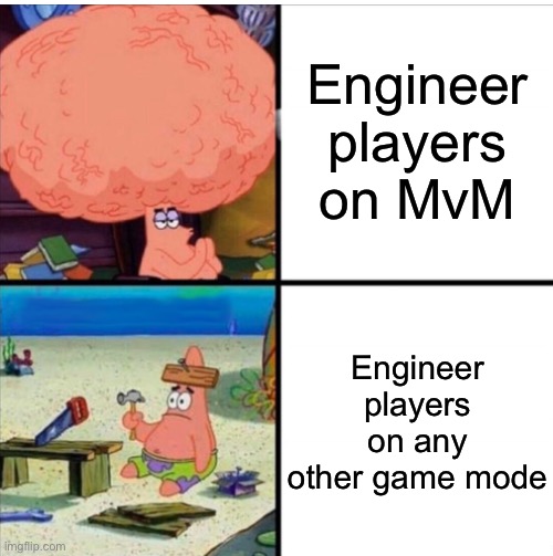 Is it just me or this always happens | Engineer players on MvM; Engineer players on any other game mode | image tagged in smart and dumb patrick,msmg,tf2 | made w/ Imgflip meme maker