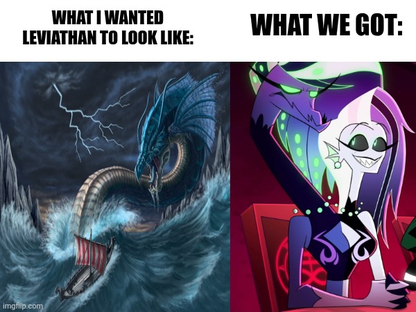 My dissapointment is immeasurable and my day is ruined: | WHAT WE GOT:; WHAT I WANTED LEVIATHAN TO LOOK LIKE: | image tagged in helluva boss,dissapointed | made w/ Imgflip meme maker