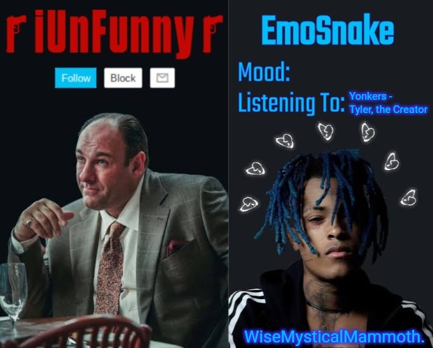 iUnFunny and EmoSnake template | Yonkers - Tyler, the Creator; WiseMysticalMammoth. | image tagged in iunfunny and emosnake template | made w/ Imgflip meme maker
