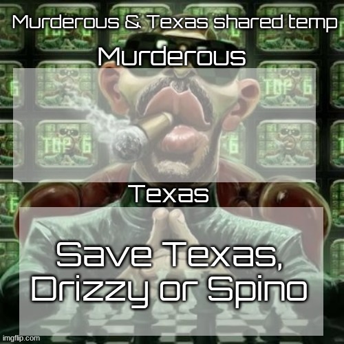 Murderous & Texas shared temp | Save Texas, Drizzy or Spino | image tagged in murderous texas shared temp | made w/ Imgflip meme maker