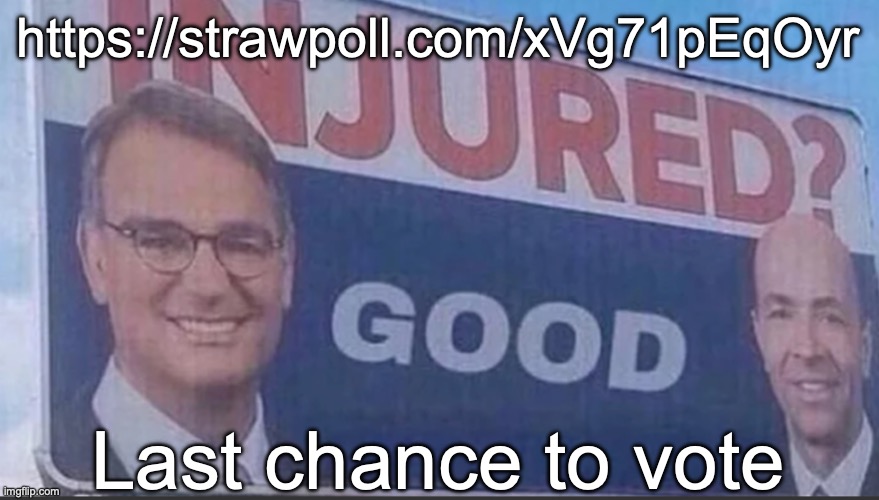 Injured Good announcement | https://strawpoll.com/xVg71pEqOyr; Last chance to vote | image tagged in injured good announcement | made w/ Imgflip meme maker
