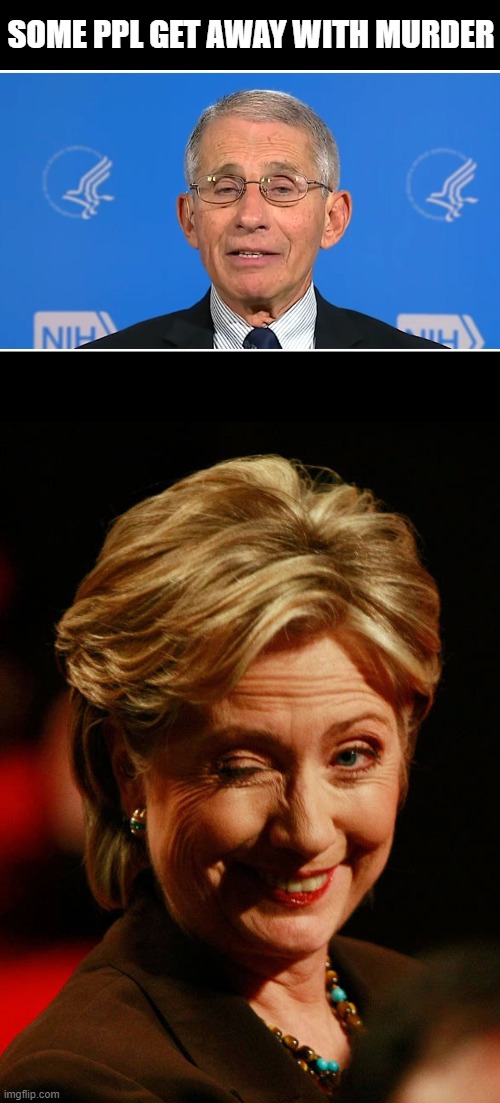 SOME PPL GET AWAY WITH MURDER | image tagged in dr fauci,hilary clinton | made w/ Imgflip meme maker