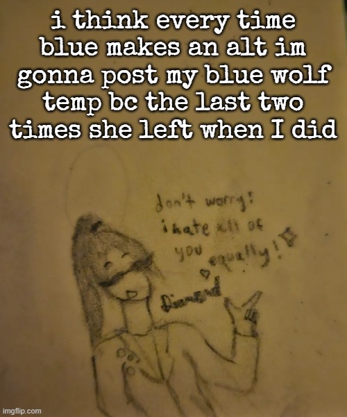 Diamond Hates Everyone temp | i think every time blue makes an alt im gonna post my blue wolf temp bc the last two times she left when I did | image tagged in diamond hates everyone temp | made w/ Imgflip meme maker