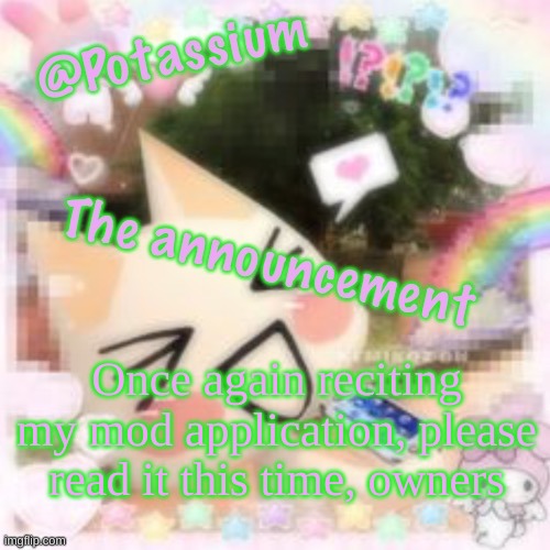 Potassium's Sillycore Template | Once again reciting my mod application, please read it this time, owners | image tagged in potassium's sillycore template | made w/ Imgflip meme maker
