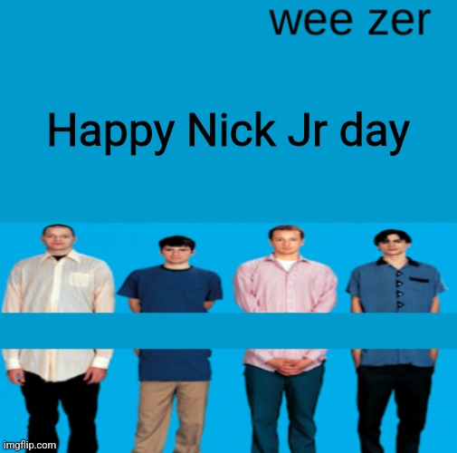 Wee zer | Happy Nick Jr day | image tagged in wee zer | made w/ Imgflip meme maker