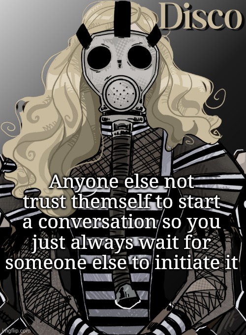 mother war | Anyone else not trust themself to start a conversation so you just always wait for someone else to initiate it | image tagged in mother war | made w/ Imgflip meme maker