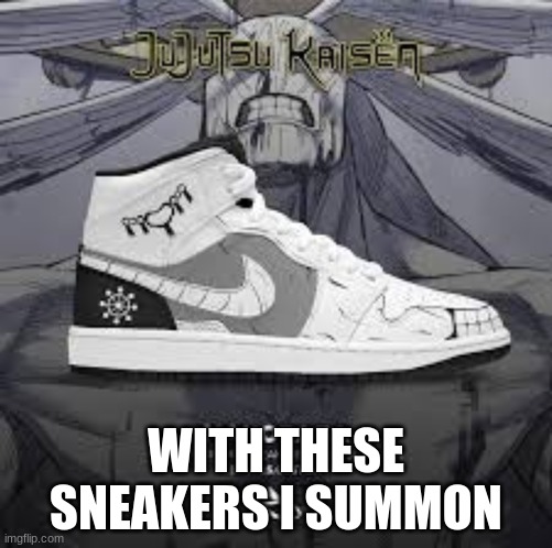 I am the strongest at last | WITH THESE SNEAKERS I SUMMON | image tagged in meme,mahosneakers | made w/ Imgflip meme maker