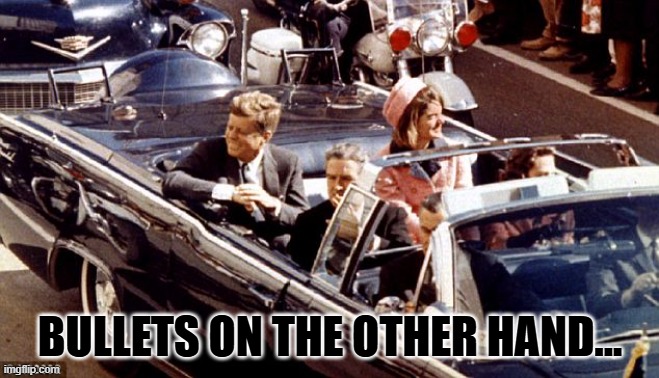 jfk assassination convertible LBJ Jackie color | BULLETS ON THE OTHER HAND... | image tagged in jfk assassination convertible lbj jackie color | made w/ Imgflip meme maker