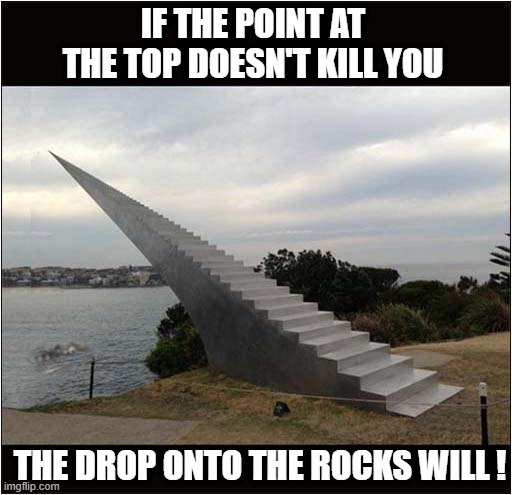 The Stairway To Heaven Or Suicide Steps ! | IF THE POINT AT THE TOP DOESN'T KILL YOU; THE DROP ONTO THE ROCKS WILL ! | image tagged in stairway to heaven,suicide,dark humour | made w/ Imgflip meme maker