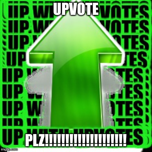 UPVOTE PLZ!!!!!!!!!!!!!!!!!!!! | image tagged in upvote | made w/ Imgflip meme maker