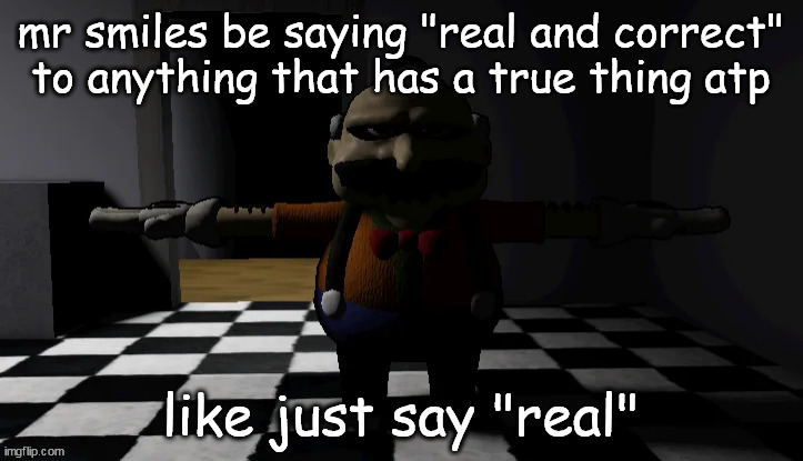 Homeowner T pose | mr smiles be saying "real and correct" to anything that has a true thing atp; like just say "real" | image tagged in homeowner t pose | made w/ Imgflip meme maker