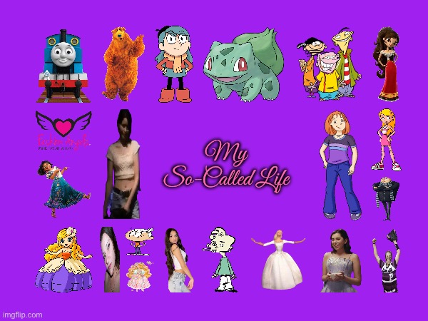 My So-Called Life | My So-Called Life | image tagged in encanto,barbie,pokemon,despicable me,ed edd n eddy,the loud house | made w/ Imgflip meme maker