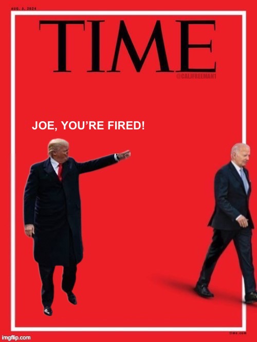 @CALJFREEMAN1; JOE, YOU’RE FIRED! | image tagged in time magazine person of the year,time,maga,joe biden,democrats,stupid liberals | made w/ Imgflip meme maker