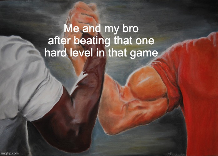 Epic Handshake | Me and my bro after beating that one hard level in that game | image tagged in memes,epic handshake | made w/ Imgflip meme maker