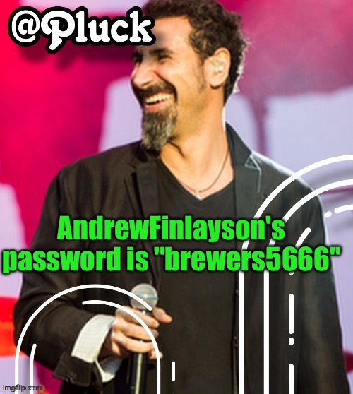 Pluck’s official announcement | AndrewFinlayson's password is "brewers5666" | image tagged in pluck s official announcement | made w/ Imgflip meme maker