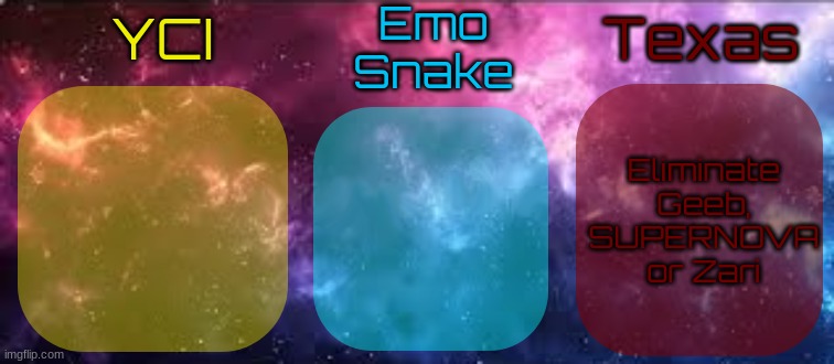 YCI EmoSnake Texas Shared temp | Eliminate Geeb, SUPERNOVA or Zari | image tagged in yci emosnake texas shared temp | made w/ Imgflip meme maker