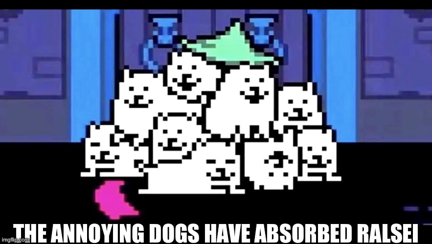 Ralsei is probably fine, no? | THE ANNOYING DOGS HAVE ABSORBED RALSEI | image tagged in annoying dogs | made w/ Imgflip meme maker