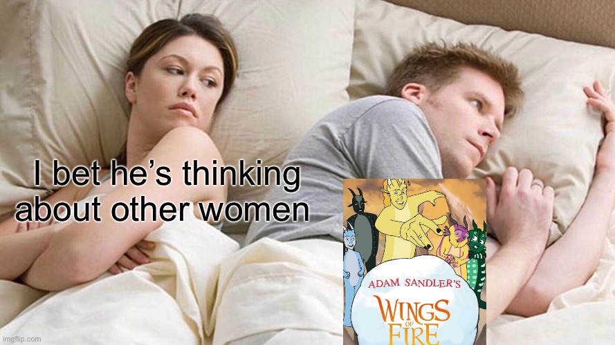 I Bet He's Thinking About Other Women | I bet he’s thinking about other women | image tagged in memes,i bet he's thinking about other women | made w/ Imgflip meme maker