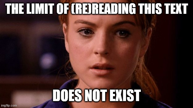 ??????⌨???????????⛳?????????????????????????????⚖??????? | THE LIMIT OF (RE)READING THIS TEXT; DOES NOT EXIST | image tagged in limit does not exist mean girls | made w/ Imgflip meme maker