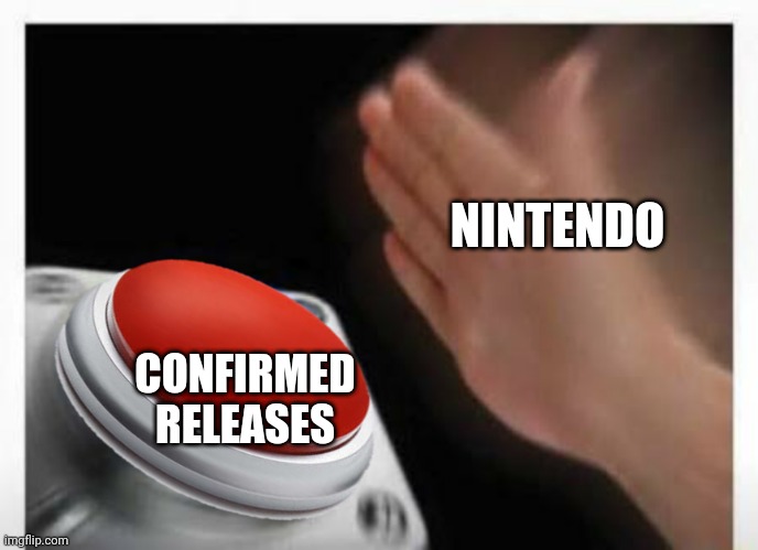 Pls lets get good games in 2025 | NINTENDO; CONFIRMED RELEASES | image tagged in red button hand | made w/ Imgflip meme maker