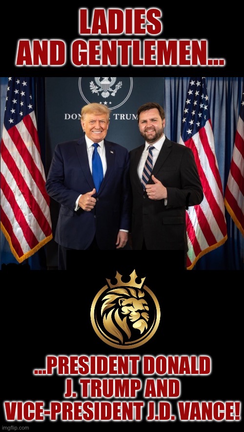 …PRESIDENT DONALD J. TRUMP AND VICE-PRESIDENT J.D. VANCE! | made w/ Imgflip meme maker