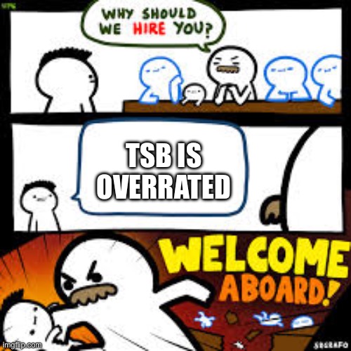 Why should we hire you? | TSB IS OVERRATED | image tagged in why should we hire you | made w/ Imgflip meme maker