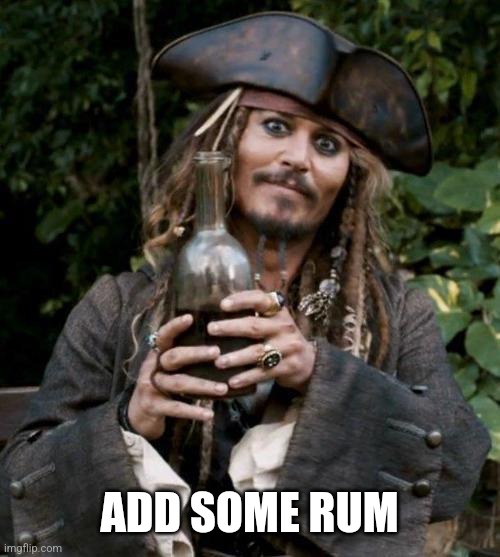 Jack Sparrow With Rum | ADD SOME RUM | image tagged in jack sparrow with rum | made w/ Imgflip meme maker