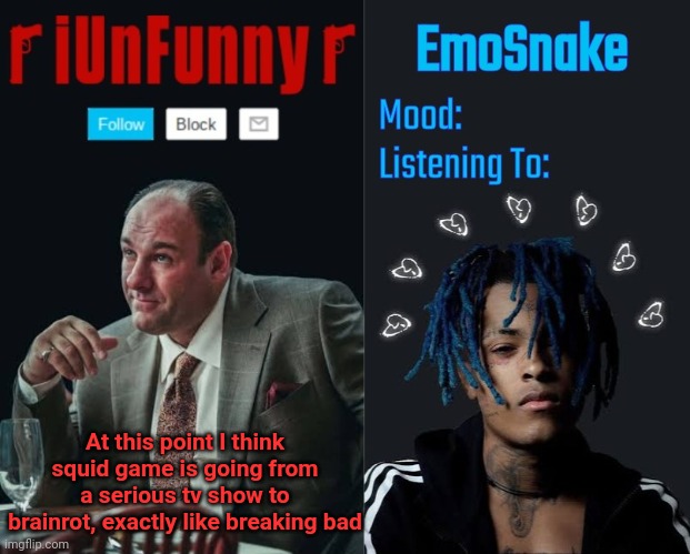 iUnFunny and EmoSnake template | At this point I think squid game is going from a serious tv show to brainrot, exactly like breaking bad | image tagged in iunfunny and emosnake template | made w/ Imgflip meme maker