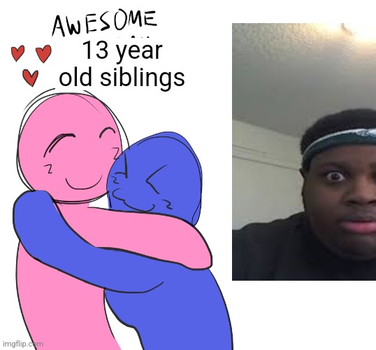 Awesome Lesbian Couple | 13 year old siblings | image tagged in awesome lesbian couple | made w/ Imgflip meme maker