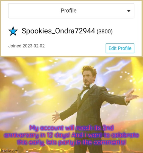 Tony Stark success | My account will reach its 2nd anniversary in 12 days! And i want to celebrate this early, lets party in the comments! | image tagged in tony stark success | made w/ Imgflip meme maker