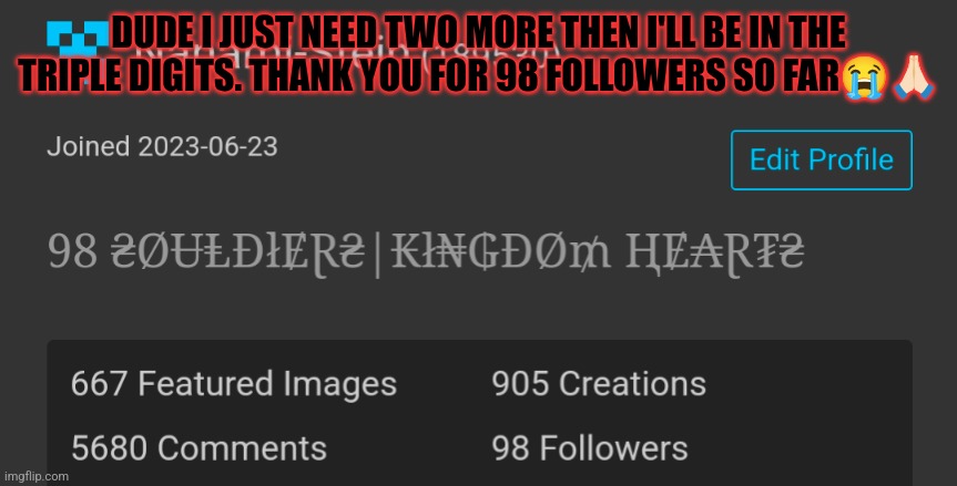 DUDE I JUST NEED TWO MORE THEN I'LL BE IN THE TRIPLE DIGITS. THANK YOU FOR 98 FOLLOWERS SO FAR😭🙏🏻 | image tagged in content | made w/ Imgflip meme maker