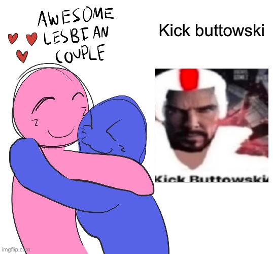 Awesome Lesbian Couple | Kick buttowski | image tagged in awesome lesbian couple,msmg | made w/ Imgflip meme maker