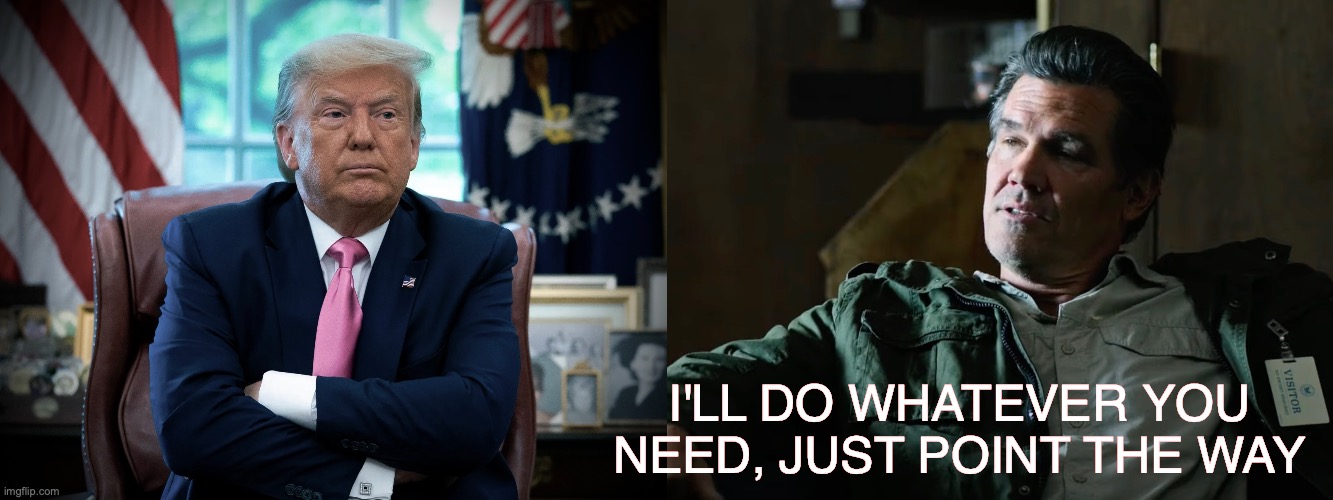 Sicario Trump 47 | I'LL DO WHATEVER YOU NEED, JUST POINT THE WAY | image tagged in sicario,trump,cartel,president,cia,terrorists | made w/ Imgflip meme maker