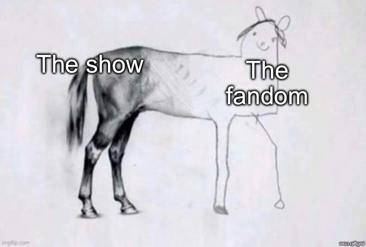 Horse Drawing | The show; The fandom | image tagged in horse drawing,msmg | made w/ Imgflip meme maker