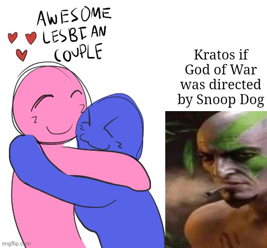 Awesome Lesbian Couple | Kratos if God of War was directed by Snoop Dog | image tagged in awesome lesbian couple | made w/ Imgflip meme maker