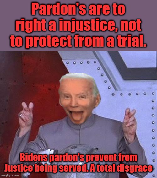 LAWFARE to the end JOE. I wonder if JOE even knows he did it? | Pardon's are to right a injustice, not to protect from a trial. Bidens pardon's prevent from Justice being served. A total disgrace | image tagged in memes,dr evil laser | made w/ Imgflip meme maker